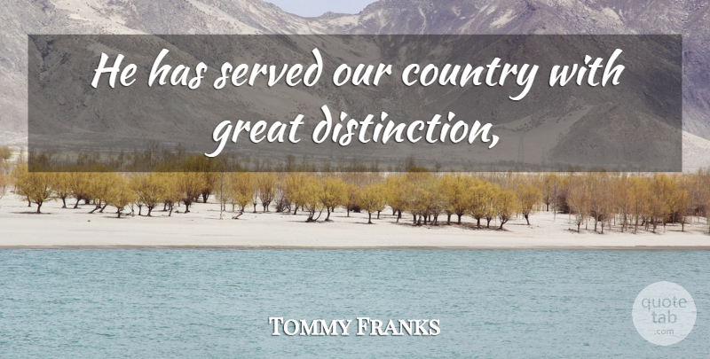 Tommy Franks Quote About Country, Great, Served: He Has Served Our Country...