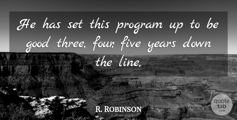 R. Robinson Quote About Five, Good, Program: He Has Set This Program...