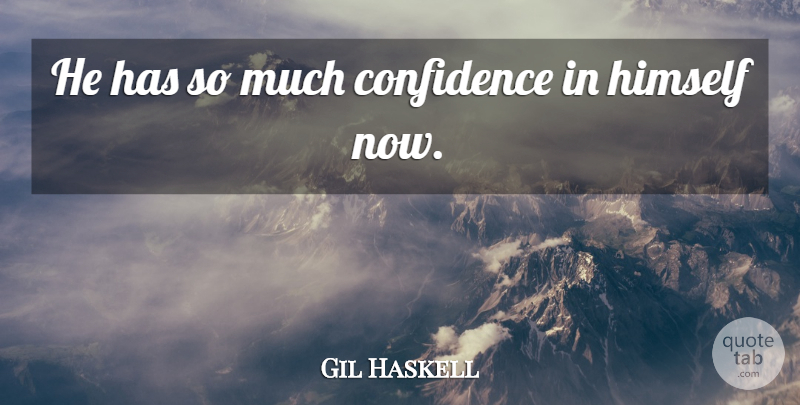 Gil Haskell Quote About Confidence, Himself: He Has So Much Confidence...