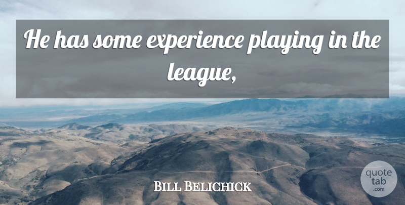 Bill Belichick Quote About Experience, Playing: He Has Some Experience Playing...