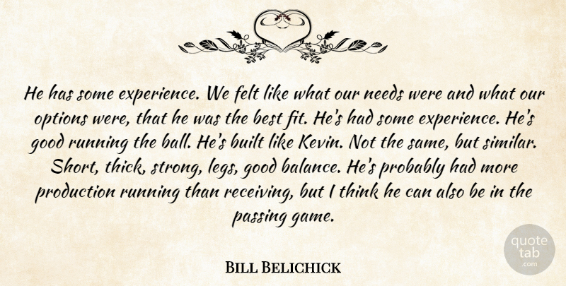 Bill Belichick Quote About Best, Built, Felt, Good, Needs: He Has Some Experience We...