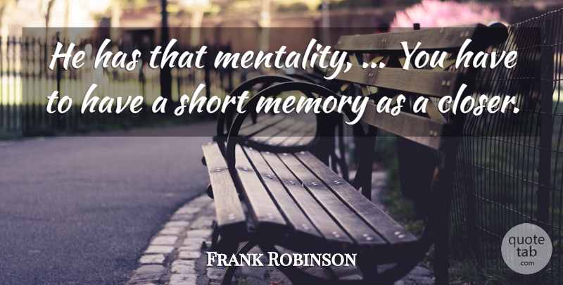 Frank Robinson Quote About Memory, Short: He Has That Mentality You...