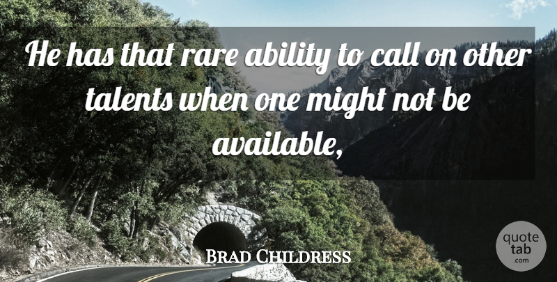 Brad Childress Quote About Ability, Call, Might, Rare, Talents: He Has That Rare Ability...