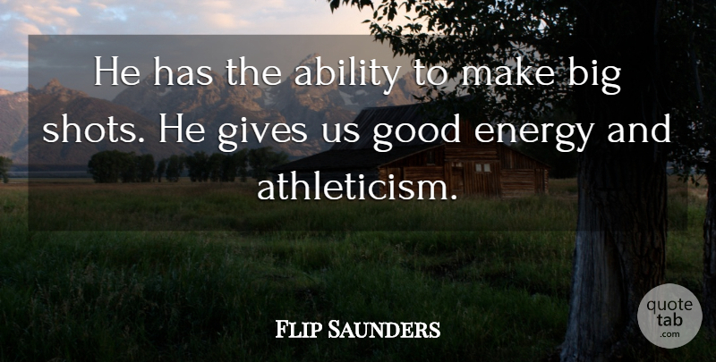 Flip Saunders Quote About Ability, Energy, Gives, Good: He Has The Ability To...