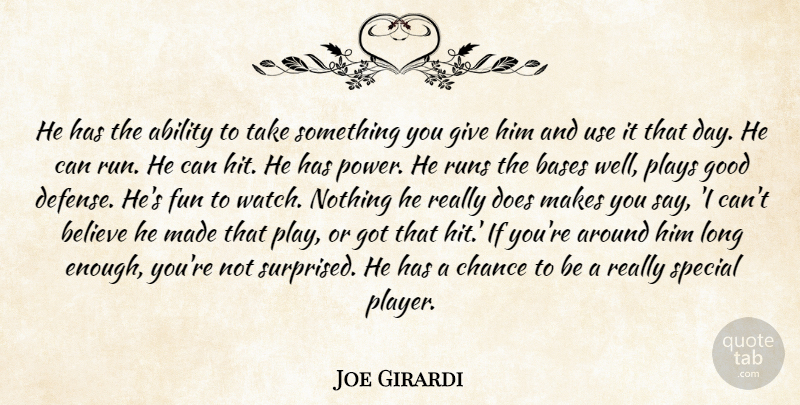 Joe Girardi Quote About Ability, Bases, Believe, Chance, Fun: He Has The Ability To...