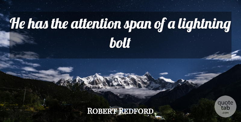 Robert Redford Quote About Sarcastic, Attention, Lightning Bolts: He Has The Attention Span...
