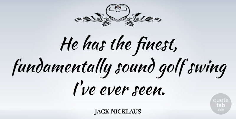Jack Nicklaus Quote About Sports, Golf, Swings: He Has The Finest Fundamentally...