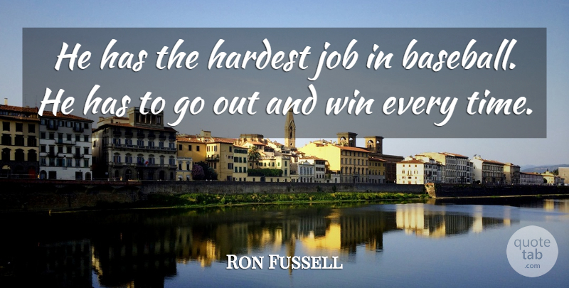 Ron Fussell Quote About Baseball, Hardest, Job, Win: He Has The Hardest Job...