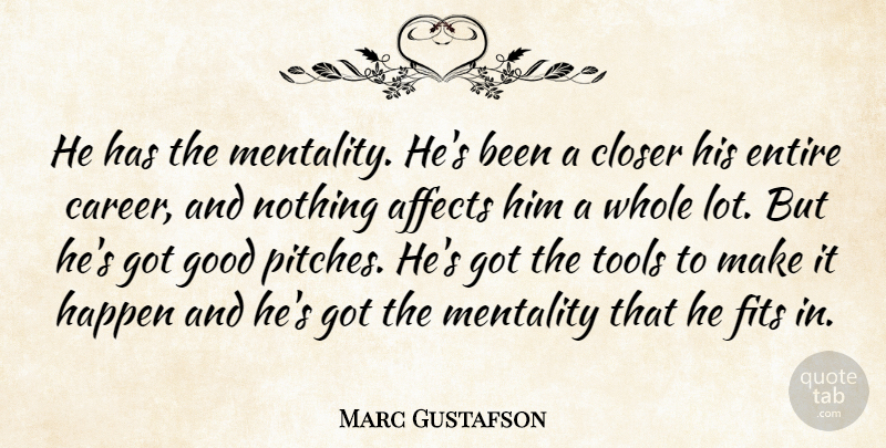 Marc Gustafson Quote About Affects, Closer, Entire, Fits, Good: He Has The Mentality Hes...