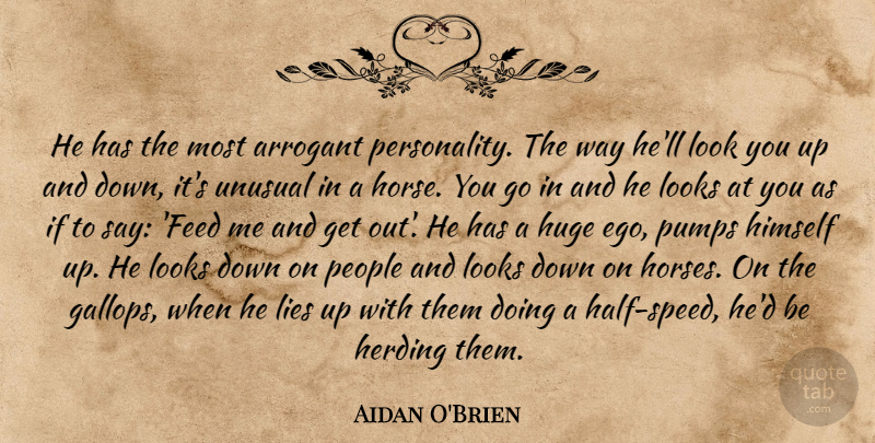 Aidan O'Brien Quote About Arrogant, Herding, Himself, Huge, Lies: He Has The Most Arrogant...