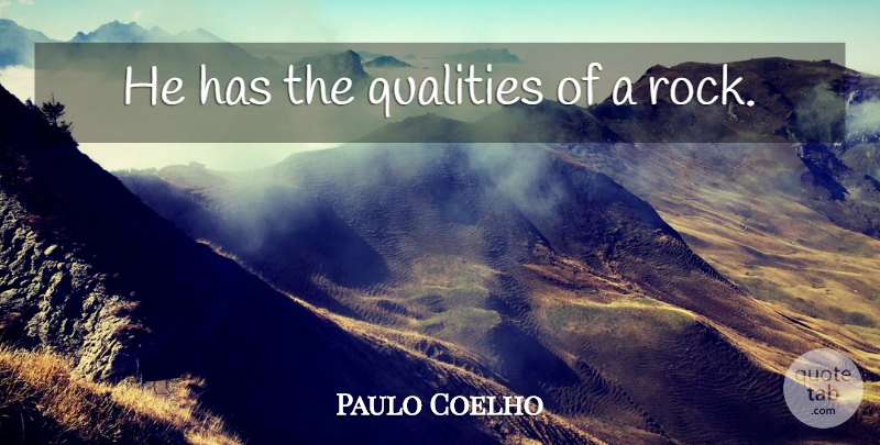Paulo Coelho Quote About Life, Rocks, Quality: He Has The Qualities Of...