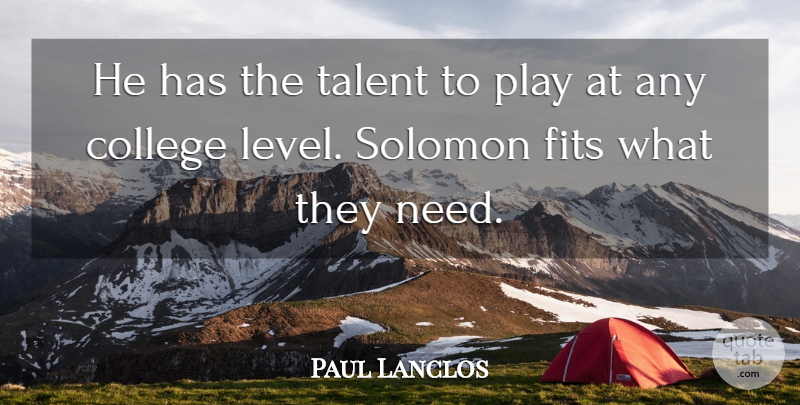 Paul Lanclos Quote About College, Fits, Talent: He Has The Talent To...