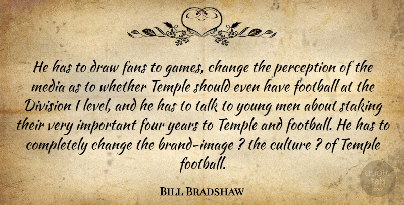Bill Bradshaw Quote About Change, Culture, Division, Draw, Fans: He Has To Draw Fans...