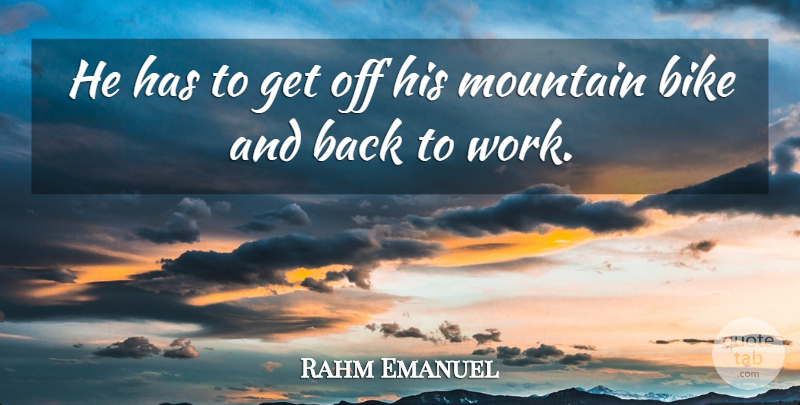 Rahm Emanuel Quote About Bike, Mountain: He Has To Get Off...