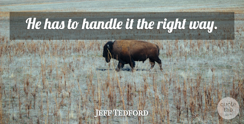 Jeff Tedford Quote About Handle: He Has To Handle It...