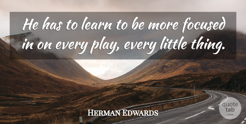 Herman Edwards Quote About Focused, Learn: He Has To Learn To...