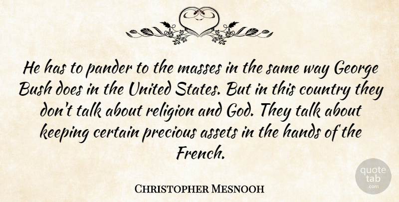 Christopher Mesnooh Quote About Assets, Bush, Certain, Country, George: He Has To Pander To...