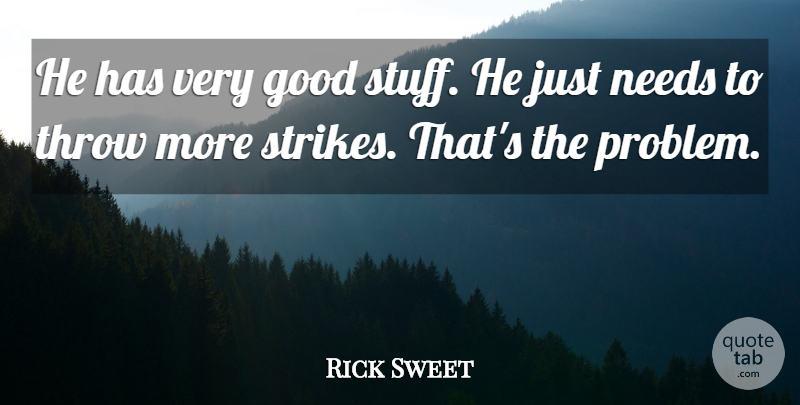 Rick Sweet Quote About Good, Needs, Throw: He Has Very Good Stuff...