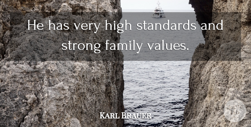 Karl Brauer Quote About Family, High, Standards, Strong: He Has Very High Standards...