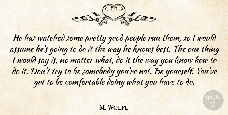 M. Wolfe Quote About Assume, Good, Knows, Matter, People: He Has Watched Some Pretty...