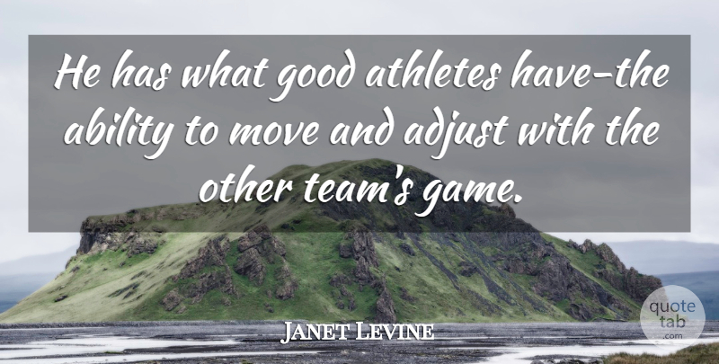 Janet Levine Quote About Ability, Adjust, Athletes, Good, Move: He Has What Good Athletes...