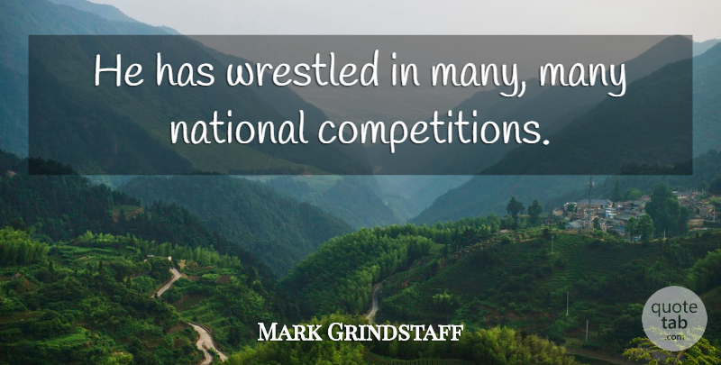 Mark Grindstaff Quote About National: He Has Wrestled In Many...