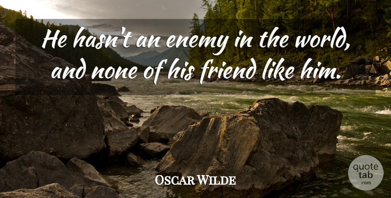 Oscar Wilde Quote About Funny, Humor, Enemy: He Hasnt An Enemy In...