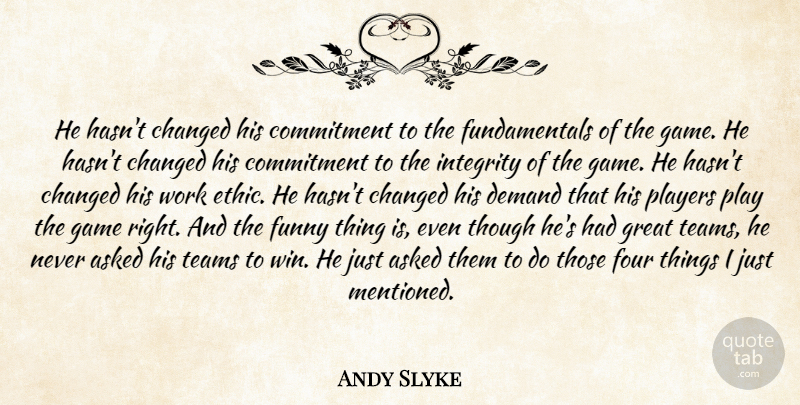 Andy Slyke Quote About Asked, Changed, Commitment, Demand, Four: He Hasnt Changed His Commitment...