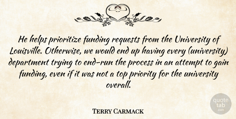 Terry Carmack Quote About Attempt, Department, Funding, Gain, Helps: He Helps Prioritize Funding Requests...