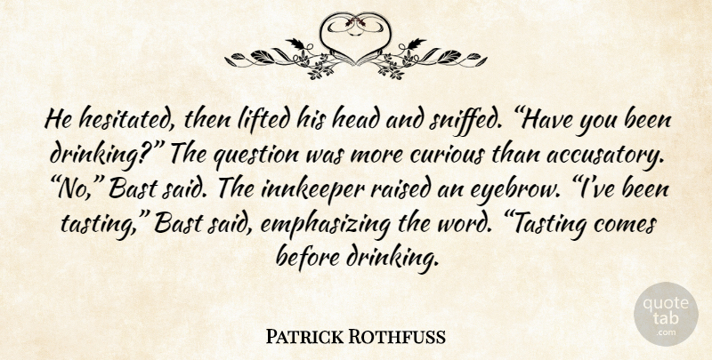 Patrick Rothfuss Quote About Drinking, Eyebrows, Curious: He Hesitated Then Lifted His...