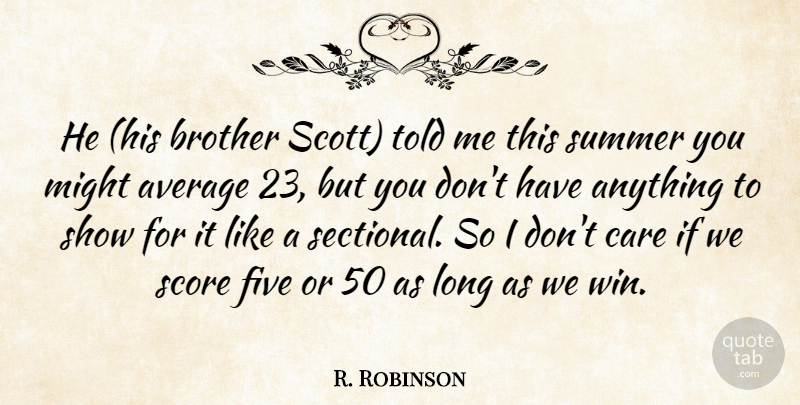 R. Robinson Quote About Average, Brother, Care, Five, Might: He His Brother Scott Told...