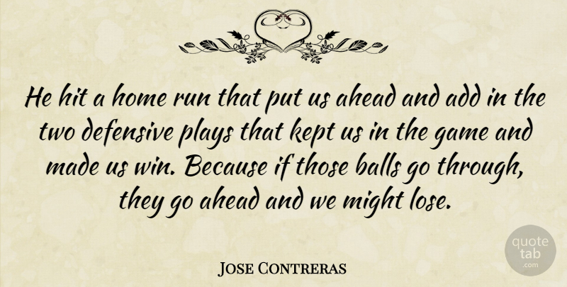 Jose Contreras Quote About Add, Ahead, Balls, Defensive, Game: He Hit A Home Run...