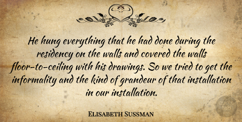 Elisabeth Sussman Quote About Covered, Grandeur, Hung, Residency, Tried: He Hung Everything That He...