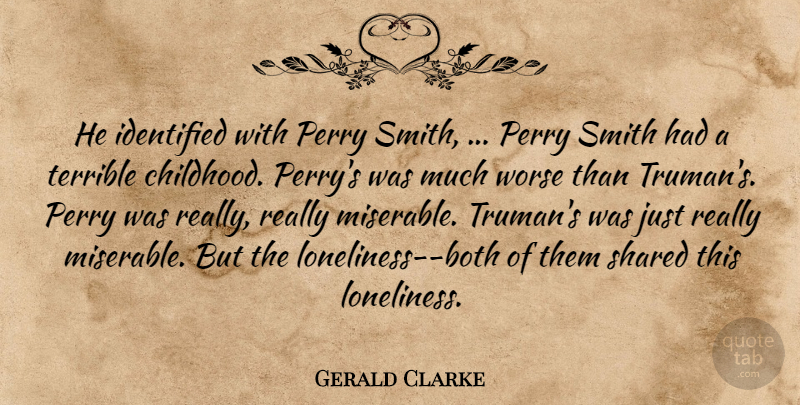 Gerald Clarke Quote About Childhood, Identified, Perry, Shared, Smith: He Identified With Perry Smith...