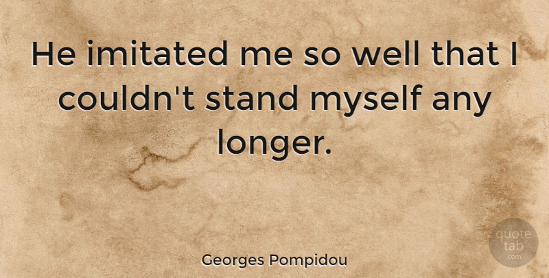 Georges Pompidou Quote About undefined: He Imitated Me So Well...
