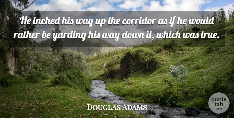 Douglas Adams Quote About Way, Corridors, Ifs: He Inched His Way Up...