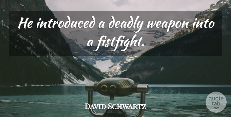 David Schwartz Quote About Deadly, Introduced, Weapon: He Introduced A Deadly Weapon...