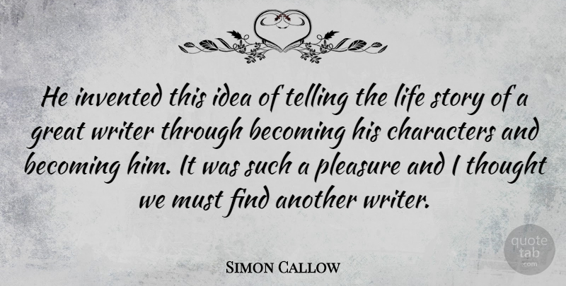 Simon Callow Quote About Becoming, Characters, Great, Invented, Life: He Invented This Idea Of...