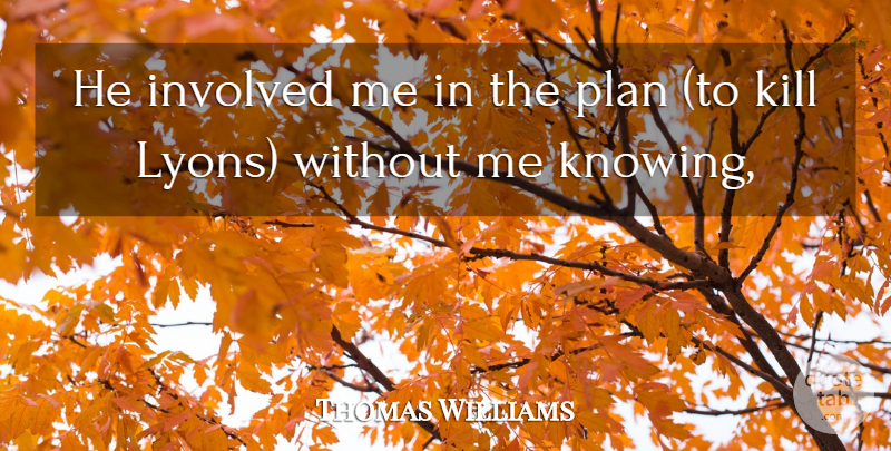 Thomas Williams Quote About Involved, Plan: He Involved Me In The...