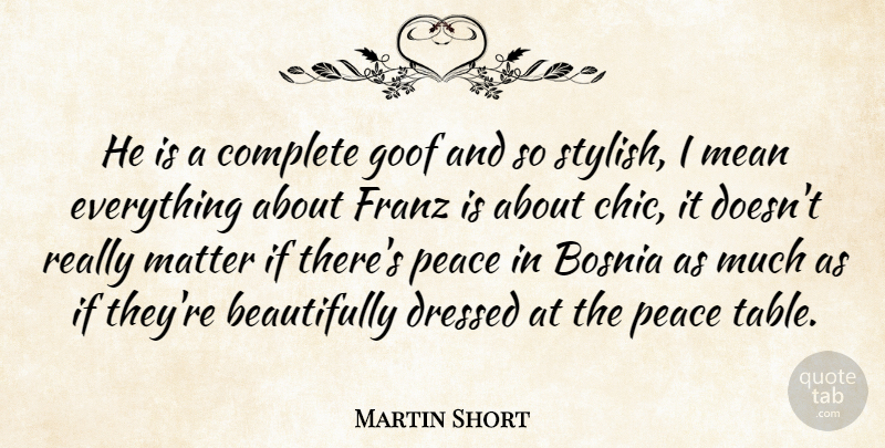 Martin Short Quote About Bosnia, Complete, Dressed, Goof, Matter: He Is A Complete Goof...