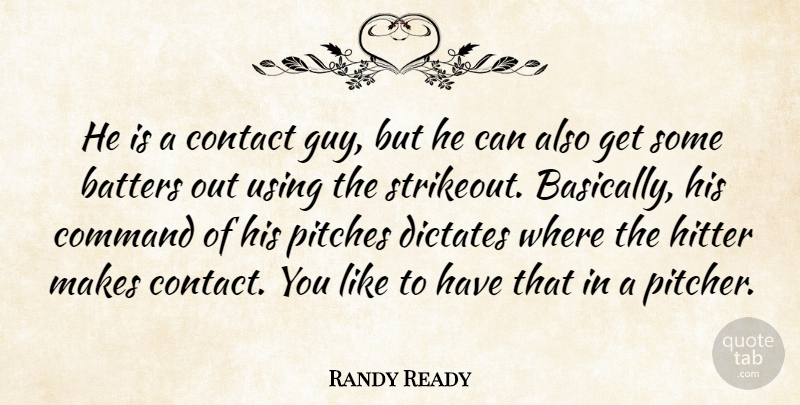Randy Ready Quote About Command, Contact, Dictates, Hitter, Pitches: He Is A Contact Guy...