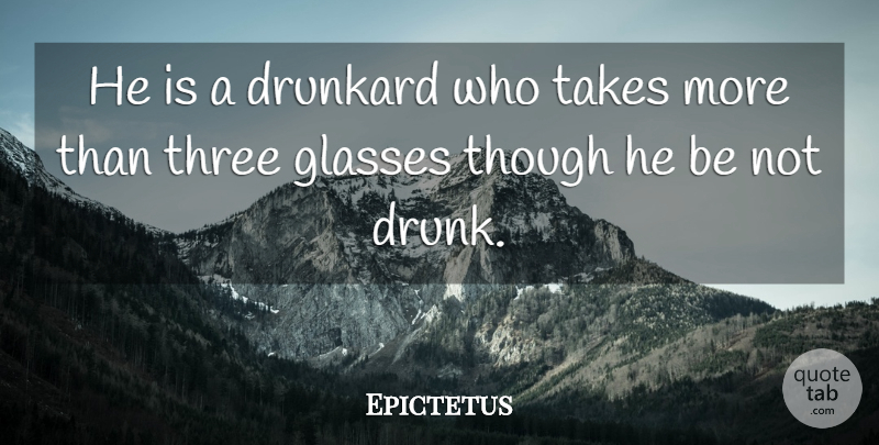 Epictetus Quote About Philosophical, Eyeglasses, Drunk: He Is A Drunkard Who...