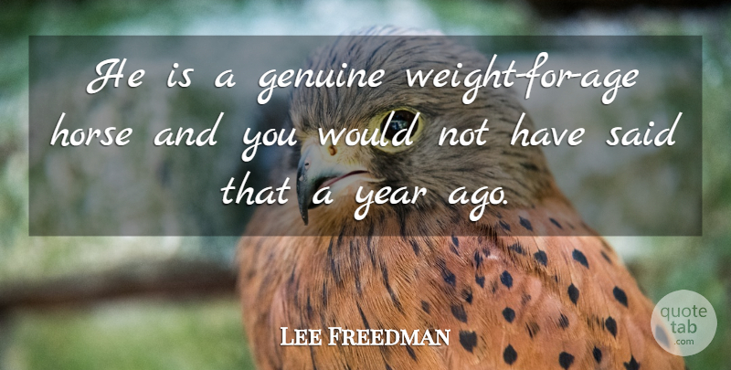 Lee Freedman Quote About Age And Aging, Genuine, Horse, Year: He Is A Genuine Weight...