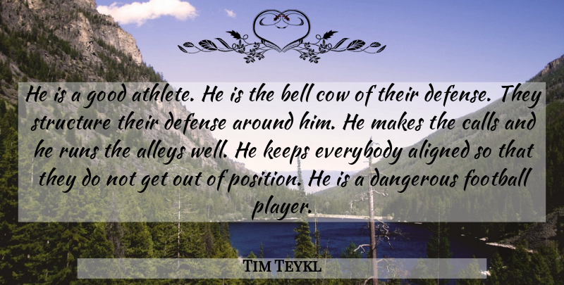 Tim Teykl Quote About Aligned, Bell, Calls, Cow, Dangerous: He Is A Good Athlete...