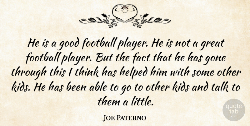 Joe Paterno Quote About Fact, Football, Gone, Good, Great: He Is A Good Football...