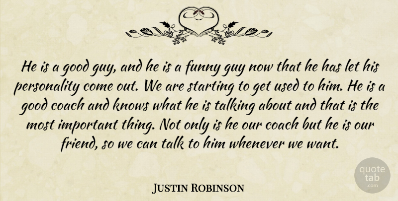 Justin Robinson Quote About Coach, Funny, Good, Guy, Knows: He Is A Good Guy...