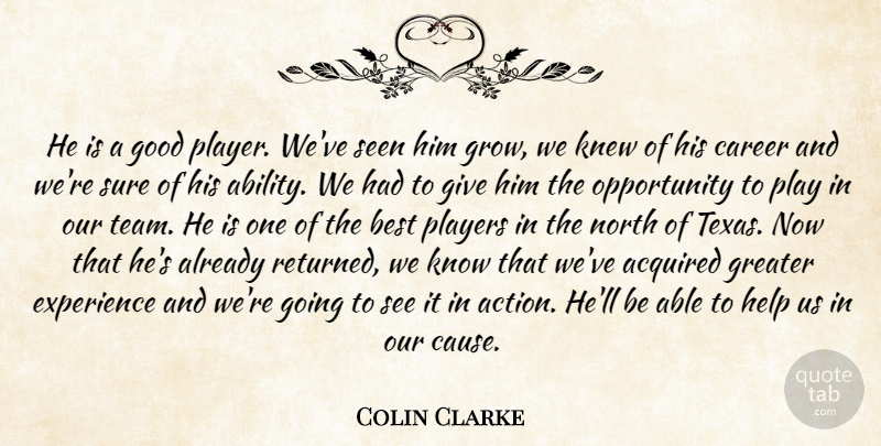 Colin Clarke Quote About Acquired, Best, Career, Experience, Good: He Is A Good Player...