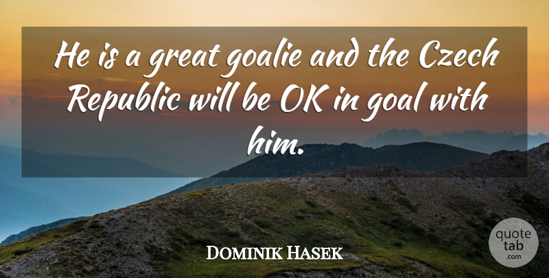 Dominik Hasek Quote About Czech, Goal, Great, Ok, Republic: He Is A Great Goalie...