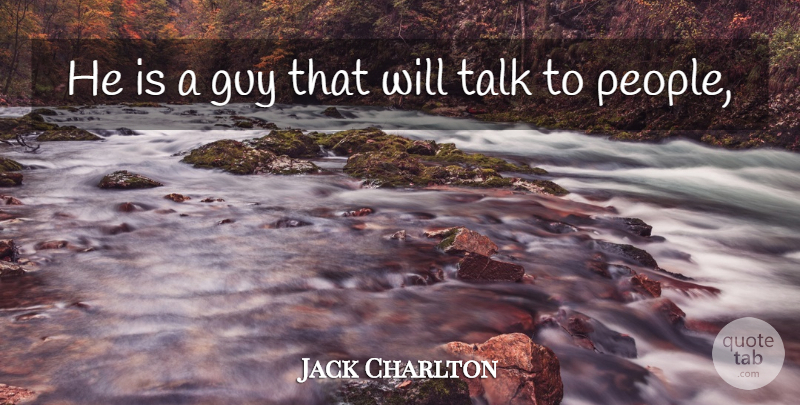 Jack Charlton Quote About Guy, Talk: He Is A Guy That...