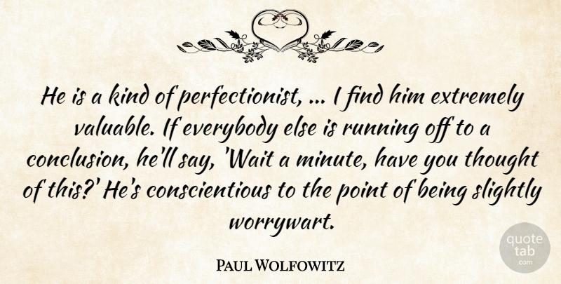 Paul Wolfowitz Quote About Everybody, Extremely, Point, Running, Slightly: He Is A Kind Of...